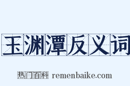 玉渊潭反义词是什么意思的图片